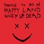 Things To Do In Happy Land When Ur Dead