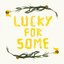 Lucky for Some