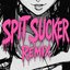 SPIT SUCKER (REMIX)