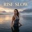 Rise Slow
