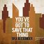 You've Got to Save That Thing