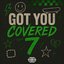 Got You Covered 7