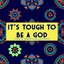 It's Touch to Be a God