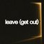 Leave (Get Out)