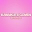 Kawaikutegomen