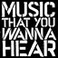 Music that you wanna hear