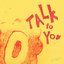 Talk To You