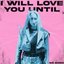 I Will Love You Until