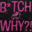 Bitch Why
