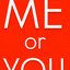 Me or You