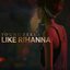 Like Rihanna