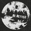Be Better