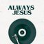 Always Jesus