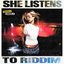 SHE LISTENS TO RIDDIM