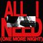 All I Need (One More Night)