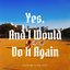 Yes. And I Would Do It Again