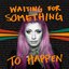 Waiting For Something To Happen