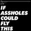 If Assholes Could Fly This Place Would Be an Airport