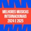 Melhores Músicas Internacionais 2024 e 2025