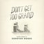 Don't Get Too Grand