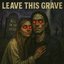 LEAVE THIS GRAVE