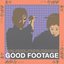 GOOD FOOTAGE