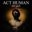 ACT HUMAN, not god
