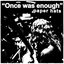 "Once was enough"