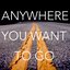 Anywhere You Want To Go