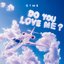 DO YOU LOVE ME ?