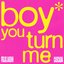 boy you turn me