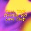 Tell Your Friends You Love Them
