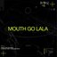 Mouth Go LaLa