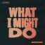 What I Might Do
