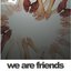 We Are Friends