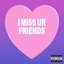 I miss ur friends - Single