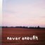 Never Enough