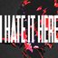 I HATE IT HERE