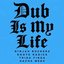 DUB IS MY LIFE