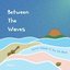 Between the Waves