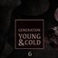 Generation Young and Cold Vol​.​6