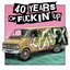 40 Years Of Fuckin' Up