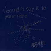 I Couldn’t Say It to Your Face