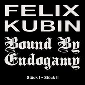 Felix Kubin / Bound By Endogamy : Stück I - Stück II