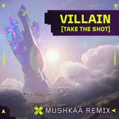 Villain (Take the Shot) (Mushkaa VCT EMEA Remix)