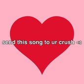 send this song to ur crush <3