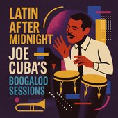 Latin After Midnight: Joe Cuba's Boogaloo Sessions