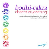 Bodhi-Cakra, Chakra Awakening - Music And Mantras For Balancing The Chakras In The Auyrvedic Tradition