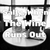 Sally, When The Wine Runs Out