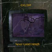EKLSM - Never Good Enough